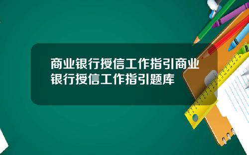 商业银行授信工作指引商业银行授信工作指引题库