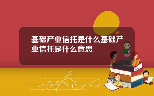 基础产业信托是什么基础产业信托是什么意思