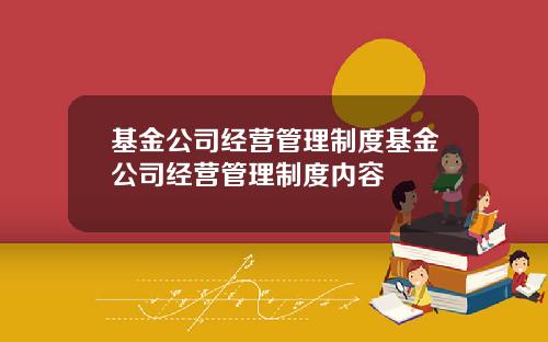 基金公司经营管理制度基金公司经营管理制度内容