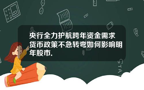 央行全力护航跨年资金需求货币政策不急转弯如何影响明年股市.