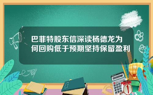 巴菲特股东信深读杨德龙为何回购低于预期坚持保留盈利