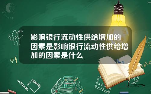 影响银行流动性供给增加的因素是影响银行流动性供给增加的因素是什么