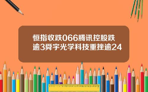 恒指收跌066腾讯控股跌逾3舜宇光学科技重挫逾24