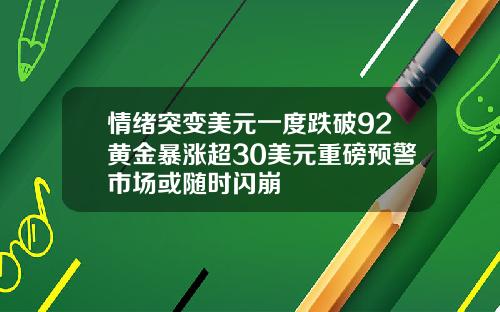 情绪突变美元一度跌破92黄金暴涨超30美元重磅预警市场或随时闪崩