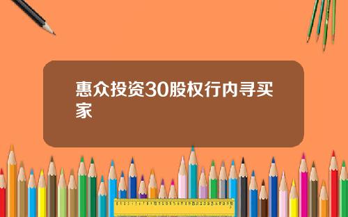 惠众投资30股权行内寻买家