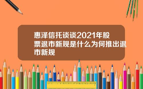 惠泽信托谈谈2021年股票退市新规是什么为何推出退市新规