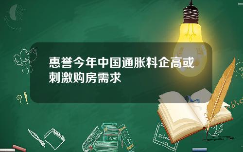 惠誉今年中国通胀料企高或刺激购房需求