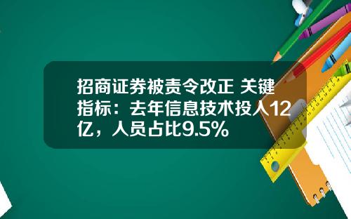 招商证券被责令改正 关键指标：去年信息技术投入12亿，人员占比9.5%