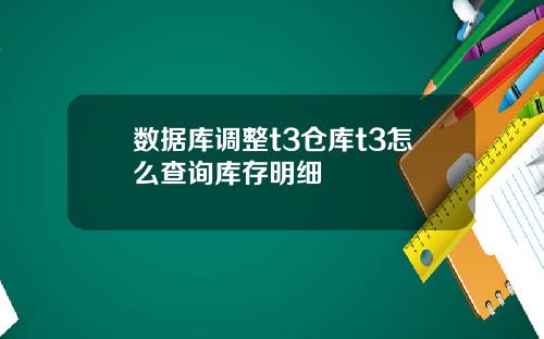 数据库调整t3仓库t3怎么查询库存明细