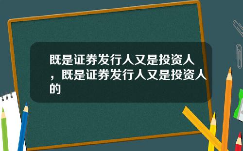 既是证券发行人又是投资人，既是证券发行人又是投资人的