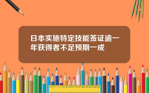 日本实施特定技能签证逾一年获得者不足预期一成