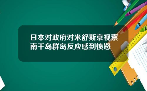 日本对政府对米舒斯京视察南千岛群岛反应感到愤怒