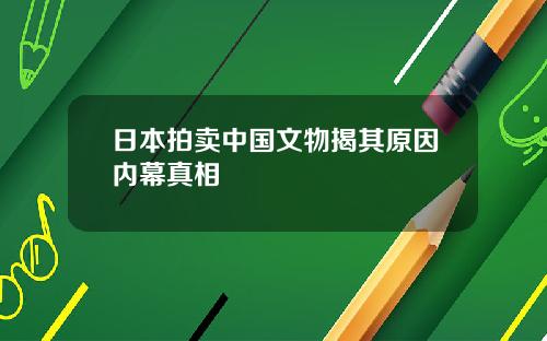 日本拍卖中国文物揭其原因内幕真相