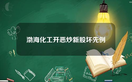 渤海化工开恶炒新股坏先例