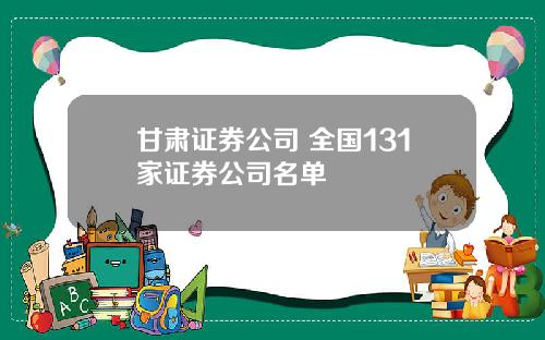 甘肃证券公司 全国131家证券公司名单