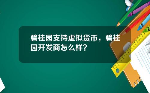 碧桂园支持虚拟货币，碧桂园开发商怎么样？