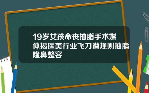 19岁女孩命丧抽脂手术媒体揭医美行业飞刀潜规则抽脂隆鼻整容