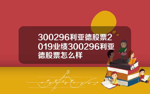 300296利亚德股票2019业绩300296利亚德股票怎么样