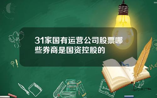 31家国有运营公司股票哪些券商是国资控股的