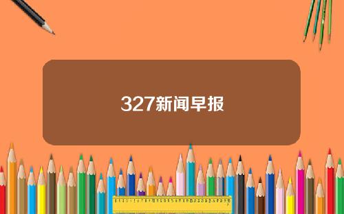 327新闻早报