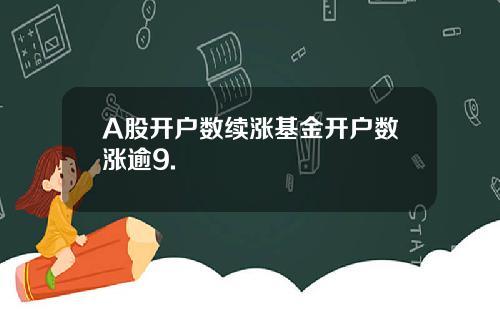 A股开户数续涨基金开户数涨逾9.