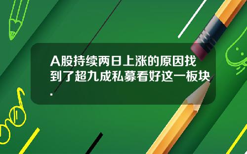 A股持续两日上涨的原因找到了超九成私募看好这一板块.