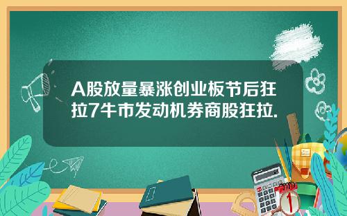 A股放量暴涨创业板节后狂拉7牛市发动机券商股狂拉.