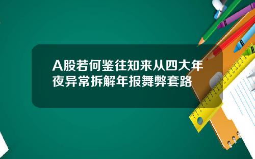 A股若何鉴往知来从四大年夜异常拆解年报舞弊套路