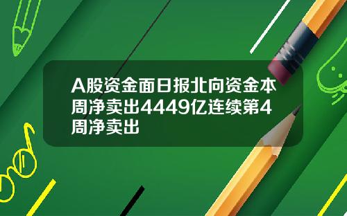 A股资金面日报北向资金本周净卖出4449亿连续第4周净卖出