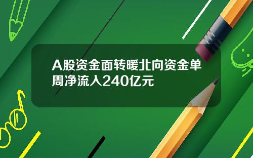 A股资金面转暖北向资金单周净流入240亿元