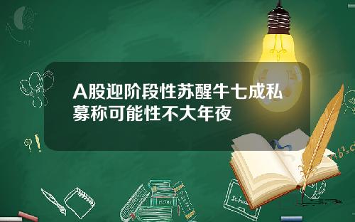 A股迎阶段性苏醒牛七成私募称可能性不大年夜