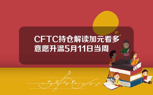 CFTC持仓解读加元看多意愿升温5月11日当周