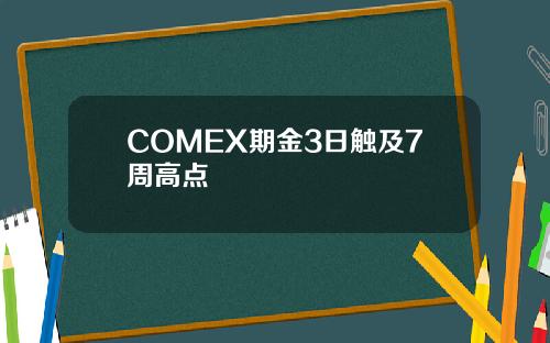 COMEX期金3日触及7周高点