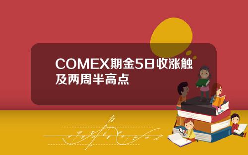 COMEX期金5日收涨触及两周半高点