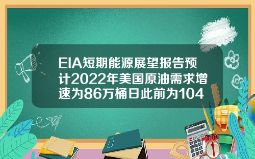 EIA短期能源展望报告预计2022年美国原油需求增速为86万桶日此前为104万桶日