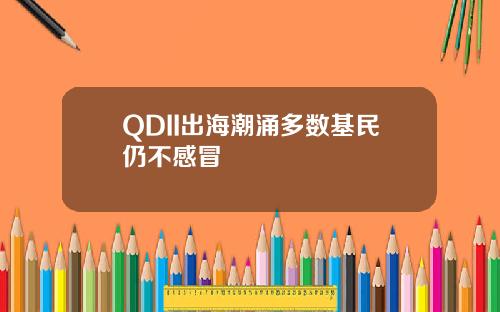 QDII出海潮涌多数基民仍不感冒