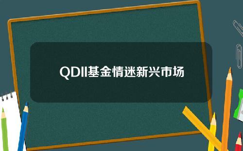 QDII基金情迷新兴市场