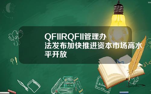 QFIIRQFII管理办法发布加快推进资本市场高水平开放