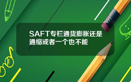 SAFT专栏通货膨胀还是通缩或者一个也不能