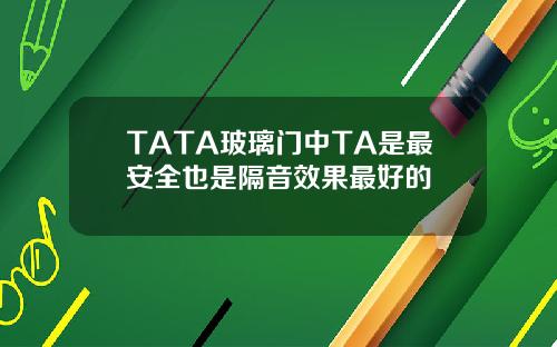 TATA玻璃门中TA是最安全也是隔音效果最好的