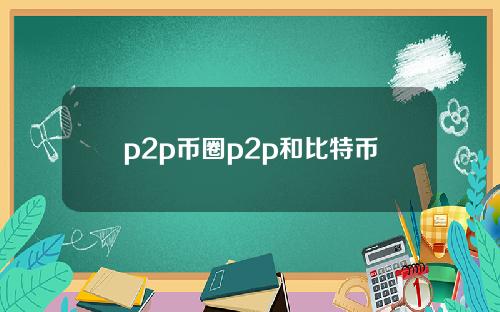 p2p币圈p2p和比特币