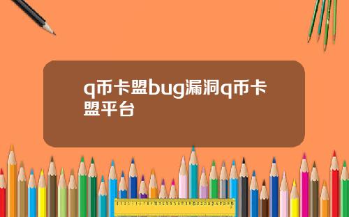 q币卡盟bug漏洞q币卡盟平台