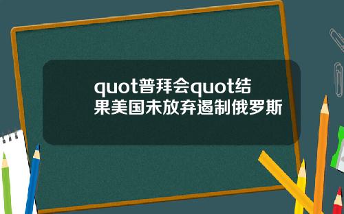 quot普拜会quot结果美国未放弃遏制俄罗斯