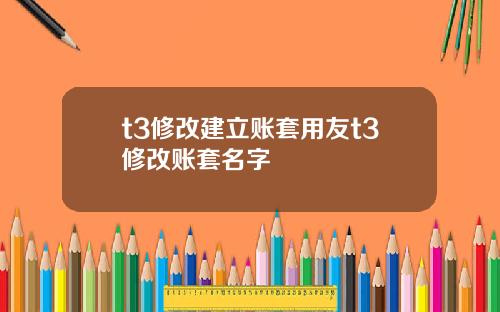 t3修改建立账套用友t3修改账套名字