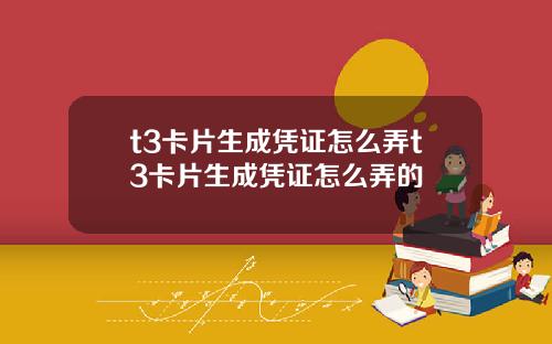 t3卡片生成凭证怎么弄t3卡片生成凭证怎么弄的