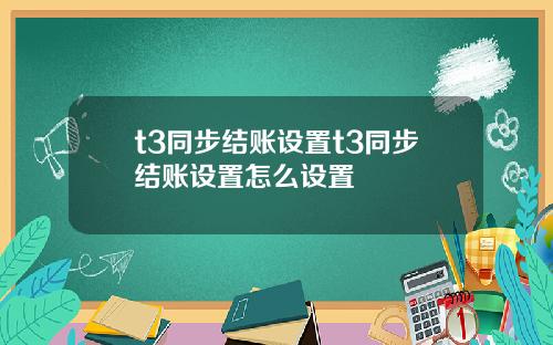 t3同步结账设置t3同步结账设置怎么设置