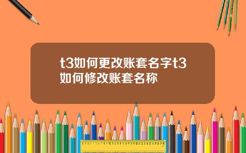 t3如何更改账套名字t3如何修改账套名称