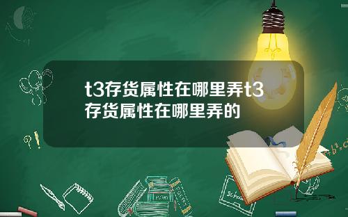 t3存货属性在哪里弄t3存货属性在哪里弄的