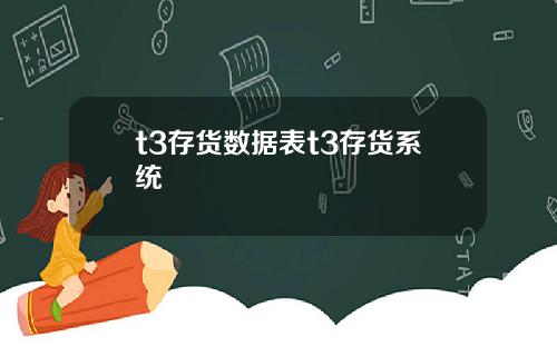 t3存货数据表t3存货系统