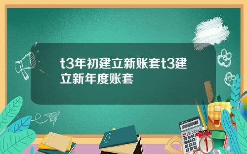 t3年初建立新账套t3建立新年度账套